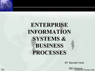 ENTERPRISE INFORMATION SYSTEMS & BUSINESS PROCESSES BY Saurabh Goel IBS Chennai 