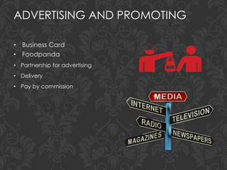 ADVERTISING AND PROMOTING
• Business Card
• Foodpanda
• Partnership for advertising
• Delivery
• Pay by commission
 