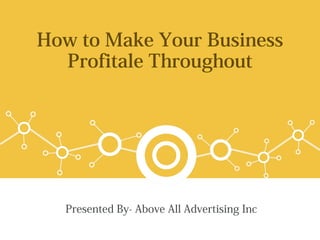 How to Make Your Business
Profitale Throughout
Presented By- Above All Advertising Inc
 