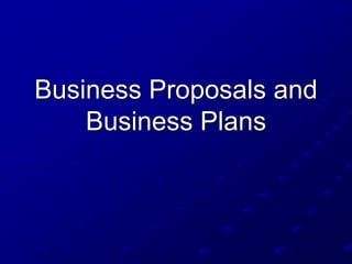 Business Proposals and
Business Plans
 