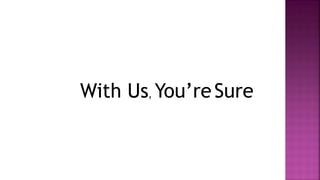 With Us, You’reSure
 