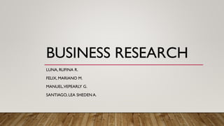 BUSINESS RESEARCH
LUNA, RUFINA R.
FELIX, MARIANO M.
MANUEL,VEPEARLY G.
SANTIAGO, LEA SHEDEN A.
 