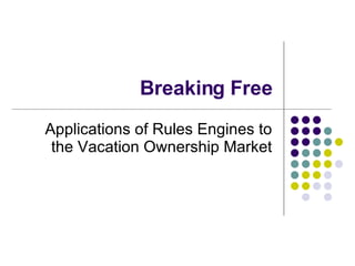 Breaking Free Applications of Rules Engines to the Vacation Ownership Market 