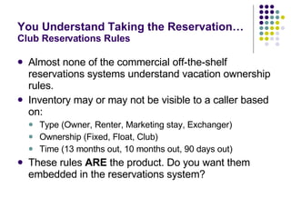You Understand Taking the Reservation… Club Reservations Rules <ul><li>Almost none of the commercial off-the-shelf reserva...