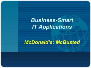 McDonald’s: McBusted Business-Smart IT Applications 