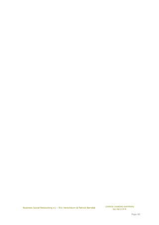 Licence creative commons
Business Social Networking v1 – Éric Herschkorn & Patrick Barrabé
                                                                           by-nd-2.0-fr

                                                                                         Page 60
 