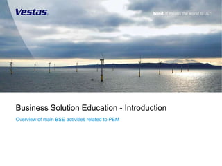 Business Solution Education - Introduction
Overview of main BSE activities related to PEM
 
