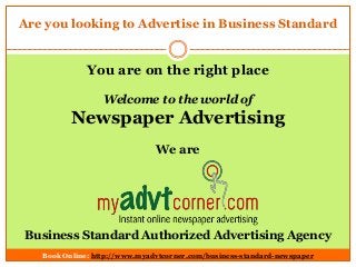 Are you looking to Advertise in Business Standard
You are on the right place
Welcome to the world of
Newspaper Advertising
We are
Business Standard Authorized Advertising Agency
Book Online: http://www.myadvtcorner.com/business-standard-newspaper
 