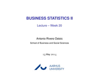 BUSINESS STATISTICS II
Lecture – Week 20
Antonio Rivero Ostoic
School of Business and Social Sciences
 May 
AARHUS
UNIVERSITYAU
 