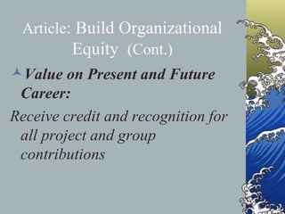 Article : Build Organizational Equity  (Cont.) Value on Present and Future Career: Receive credit and recognition for all project and group contributions 
