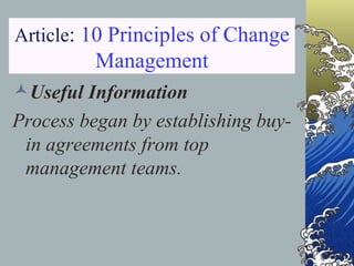 Article :  10 Principles of Change Management Useful Information Process began by establishing buy-in agreements from top management teams. 