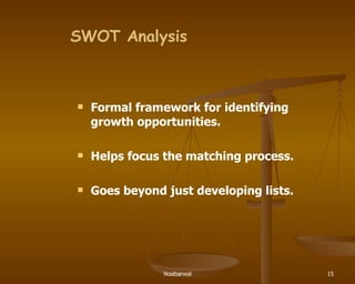 SWOT Analysis Formal framework for identifying growth opportunities. Helps focus the matching process. Goes beyond just developing lists. 