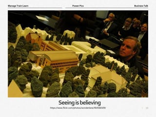 19
|
Business Talk
Manage Train Learn Power Pics
Seeingisbelieving
https://www.flickr.com/photos/wonderlane/464566509/
 