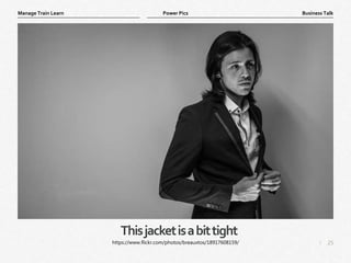 25
|
Business Talk
Manage Train Learn Power Pics
Thisjacketisabittight
https://www.flickr.com/photos/breauxtos/18917608159/
 