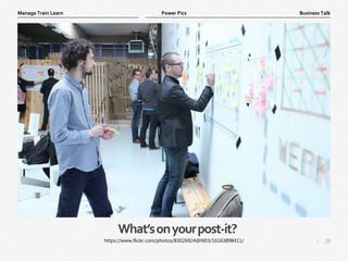 26
|
Business Talk
Manage Train Learn Power Pics
What’sonyourpost-it?
https://www.flickr.com/photos/83026924@N03/16163898411/
 