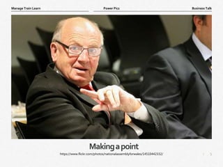 5
|
Business Talk
Manage Train Learn Power Pics
Makingapoint
https://www.flickr.com/photos/nationalassemblyforwales/14510442332/
 