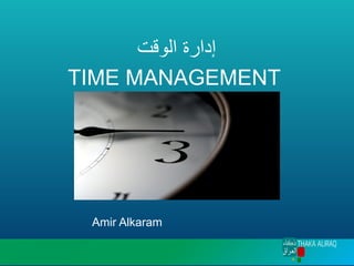 TIME MANAGEMENT
‫إدارة‬
‫الوقت‬
Amir Alkaram
 