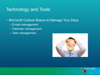 Technology and Tools
• Microsoft Outlook Basics to Manage Your Days
– E-mail management
– Calendar management
– Task management
 