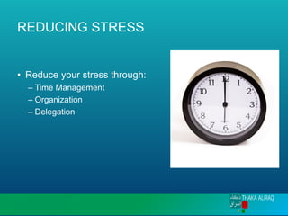 REDUCING STRESS
• Reduce your stress through:
– Time Management
– Organization
– Delegation
 