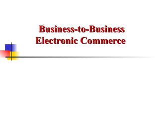 Business to Business Electronic Commerce 