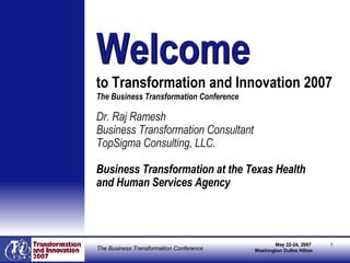 [object Object],[object Object],[object Object],[object Object],Welcome   to Transformation and Innovation 2007  The Business Transformation Conference Welcome 