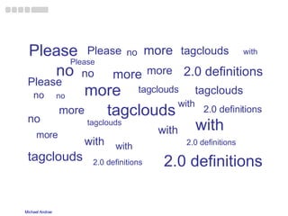 Please tagclouds with 2.0 definitions more no Please Please Please no no no no more more no more more more tagclouds tagclouds tagclouds tagclouds tagclouds with with with with 2.0 definitions 2.0 definitions 2.0 definitions 2.0 definitions with 