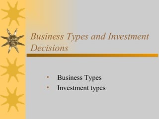Business Types and Investment Decisions  ,[object Object],[object Object]