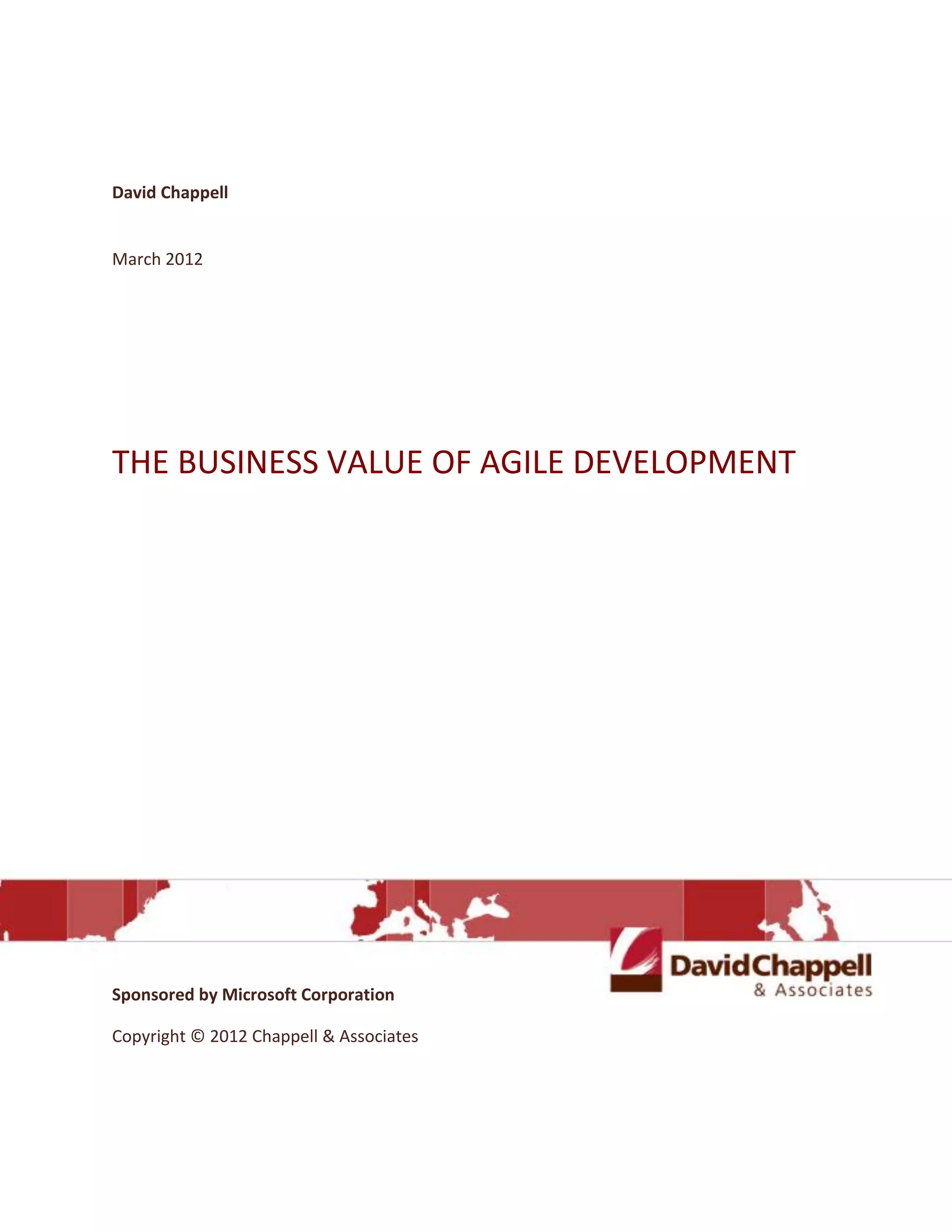 David Chappell


March 2012




THE BUSINESS VALUE OF AGILE DEVELOPMENT




Sponsored by Microsoft Corporation

Copyright © 2012 Chappell & Associates
 