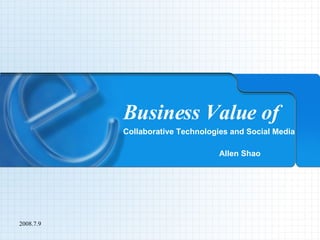 Business Value of Collaborative Technologies and Social Media Allen Shao 