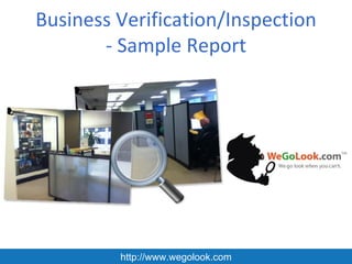 Business Verification/Inspection
       - Sample Report




         http://www.wegolook.com
 