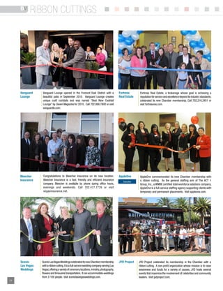 BV     ribbon cUttings




     vanguard       Vanguard Lounge opened in the Fremont East District with a               Fortress        Fortress Real Estate, a brokerage whose goal is achieving a
     lounge         beautiful patio in September 2010. Vanguard Lounge creates               real estate     reputation for service and excellence beyond its industry standards,
                    unique craft cocktails and was named “Best New Cocktail                                  celebrated its new Chamber membership. Call 702.216.2451 or
                    Lounge” by Seven Magazine for 2010. Call 702.868.7800 or visit                           visit fortressres.com.
                    vanguardlv.com.




     bleecher       Congratulations to Bleecher Insurance on its new location.               appleone        AppleOne commemorated its new Chamber membership with
     insurance      Bleecher Insurance is a fast, friendly and efficient insurance                           a ribbon cutting. As the general staffing arm of The ACT 1
                                                                                                Executive
                    company. Bleecher is available by phone during office hours,                             Group, Inc., a WMBE certified total workforce solutions company,
                    evenings and weekends. Call 702.477.7776 or visit                                        AppleOne is a full-service staffing agency supporting clients with
                    vegasinsurance.net.                                                                      temporary and permanent placements. Visit appleone.com.




     scenic        Scenic Las Vegas Weddings celebrated its new Chamber membership           JyD Project    JyD Project celebrated its membership in the Chamber with a
     las vegas     with a ribbon cutting. It is a full-service wedding company serving Las                  ribbon cutting. A non-profit organization whose mission is to raise
     weddings      Vegas, offering a variety of ceremony locations, ministry, photography,                  awareness and funds for a variety of causes, JyD hosts several
                   flowers and limousine transportation. It can accommodate weddings                        events that maximize the involvement of celebrities and community
                   from 2-100 people. Visit sceniclasvegasweddings.com.                                     leaders. Visit jydproject.com.
24   BUSINESS VOICE // AUGUST 2011          {LAS VEGAS CHAMBER OF COMMERCE}
 