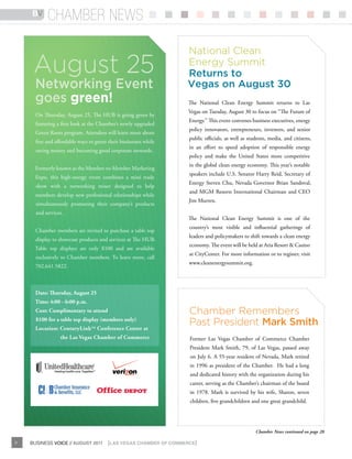 BV     chamber news

                                                                   National Clean
     August 25                                                     Energy Summit
                                                                   Returns to
      Networking Event                                             Vegas on August 30
      goes green!                                                   The National Clean Energy Summit returns to Las
                                                                    Vegas on Tuesday, August 30 to focus on “The Future of
      On Thursday, August 25, The HUB is going green by
                                                                    Energy.” This event convenes business executives, energy
      featuring a first look at the Chamber’s newly upgraded
                                                                    policy innovators, entrepreneurs, investors, and senior
      Green Roots program. Attendees will learn more about
                                                                    public officials, as well as students, media, and citizens,
      free and affordable ways to green their businesses while
                                                                    in an effort to speed adoption of responsible energy
      saving money and becoming good corporate stewards.
                                                                    policy and make the United States more competitive
                                                                    in the global clean energy economy. This year’s notable
      Formerly known as the Member-to-Member Marketing
                                                                    speakers include U.S. Senator Harry Reid, Secretary of
      Expo, this high-energy event combines a mini trade
                                                                    Energy Steven Chu, Nevada Governor Brian Sandoval,
      show with a networking mixer designed to help
                                                                    and MGM Resorts International Chairman and CEO
      members develop new professional relationships while
                                                                    Jim Murren.
      simultaneously promoting their company’s products
      and services.
                                                                    The National Clean Energy Summit is one of the
                                                                    country’s most visible and influential gatherings of
      Chamber members are invited to purchase a table top
                                                                    leaders and policymakers to shift towards a clean energy
      display to showcase products and services at The HUB.
                                                                    economy. The event will be held at Aria Resort & Casino
      Table top displays are only $100 and are available
                                                                    at CityCenter. For more information or to register, visit
      exclusively to Chamber members. To learn more, call
                                                                    www.cleanenergysummit.org.
      702.641.5822.



      date: Thursday, august 25
      time: 4:00 - 6:00 p.m.
      Cost: Complimentary to attend                                 Chamber Remembers
      $100 for a table top display (members only)
      Location: CenturyLinktM Conference Center at
                                                                    Past President Mark Smith
                 the Las Vegas Chamber of Commerce                  Former Las Vegas Chamber of Commerce Chamber
                                                                    President Mark Smith, 79, of Las Vegas, passed away
                                                                    on July 6. A 55-year resident of Nevada, Mark retired
                                                                    in 1996 as president of the Chamber. He had a long
                                                                    and dedicated history with the organization during his
                                                                    career, serving as the Chamber’s chairman of the board
                                                                    in 1978. Mark is survived by his wife, Sharon, seven
                                                                    children, five grandchildren and one great grandchild.




                                                                                                    Chamber News continued on page 28

6   BUSINESS VOICE // AUGUST 2011       {LAS VEGAS CHAMBER OF COMMERCE}
 