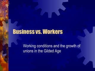 Business vs. Workers Working conditions and the growth of unions in the Gilded Age 