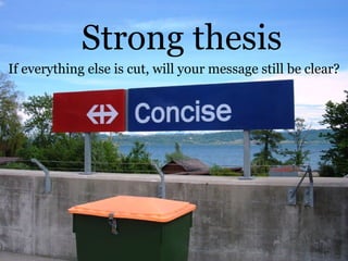 Strong thesis If everything else is cut, will your message still be clear? 
