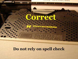 Correct Do not rely on spell check 