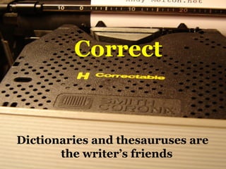 Correct Dictionaries and thesauruses are the writer’s friends 