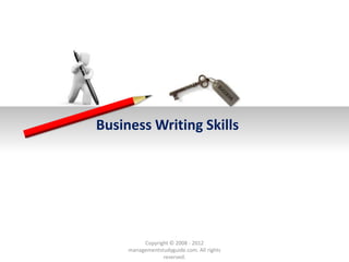 Business Writing Skills




          Copyright © 2008 - 2012
     managementstudyguide.com. All rights
                 reserved.
 
