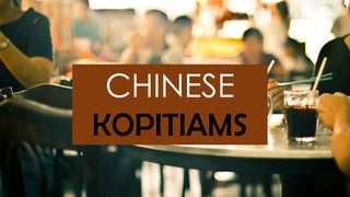 CHINESE
KOPITIAMS
 