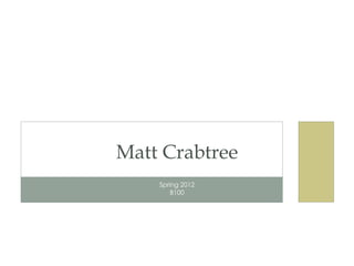 Matt Crabtree
    Spring 2012
        B100
 