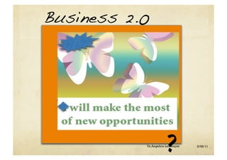 Business 2.0!




                         ?
            Dr.Angelica Laurençon   3/06/11
 