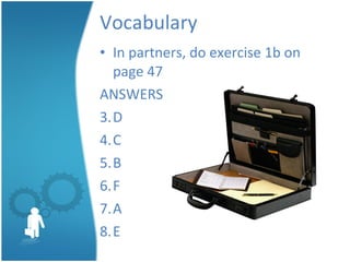 Vocabulary In partners, do exercise 1b on page 47 ANSWERS D C B F A E 