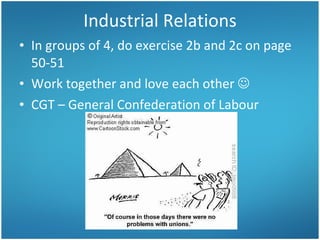 Industrial Relations In groups of 4, do exercise 2b and 2c on page 50-51 Work together and love each other   CGT – General Confederation of Labour 