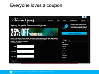 Everyone loves a coupon




 P H O T O S H E LT E R | P U T M O R E B U S I N E S S I N Y O U R P H O T O B U S I N E S S   17
 