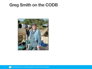 Greg Smith on the CODB




 P H O T O S H E LT E R | P U T M O R E B U S I N E S S I N Y O U R P H O T O B U S I N E S S   7
 