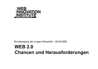 Bundestagung der Jungen Wirtschaft – 26.09.2008

WEB 2.0
Chancen und Herausforderungen
 