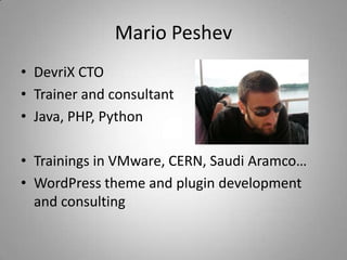 Mario Peshev
• DevriX CTO
• Trainer and consultant
• Java, PHP, Python

• Trainings in VMware, CERN, Saudi Aramco…
• WordPress theme and plugin development
  and consulting
 