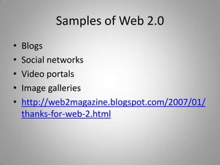 Samples of Web 2.0
•   Blogs
•   Social networks
•   Video portals
•   Image galleries
•   http://web2magazine.blogspot.com/2007/01/
    thanks-for-web-2.html
 