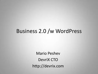 Business 2.0 /w WordPress


        Mario Peshev
         DevriX CTO
      http://devrix.com
 