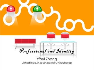 Professional and Identity
            Yihui Zhang
 Linkedin:ca.linkedin.com/in/yihuizhang/
 
