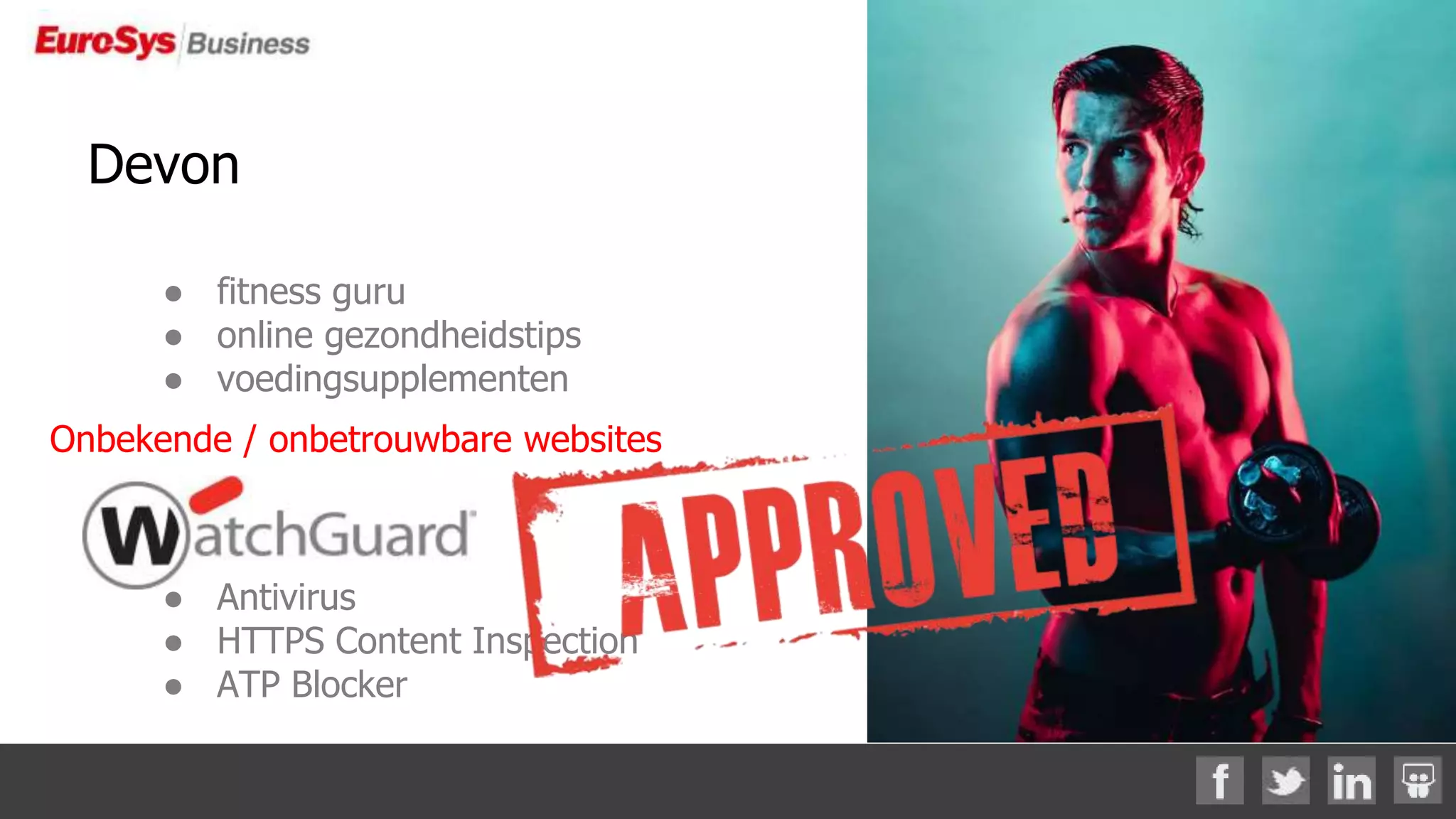 ● fitness guru
● online gezondheidstips
● voedingsupplementen
● Antivirus
● HTTPS Content Inspection
● ATP Blocker
Devon
Onbekende / onbetrouwbare websites
 